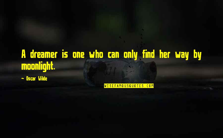 Can't Find My Way Quotes By Oscar Wilde: A dreamer is one who can only find