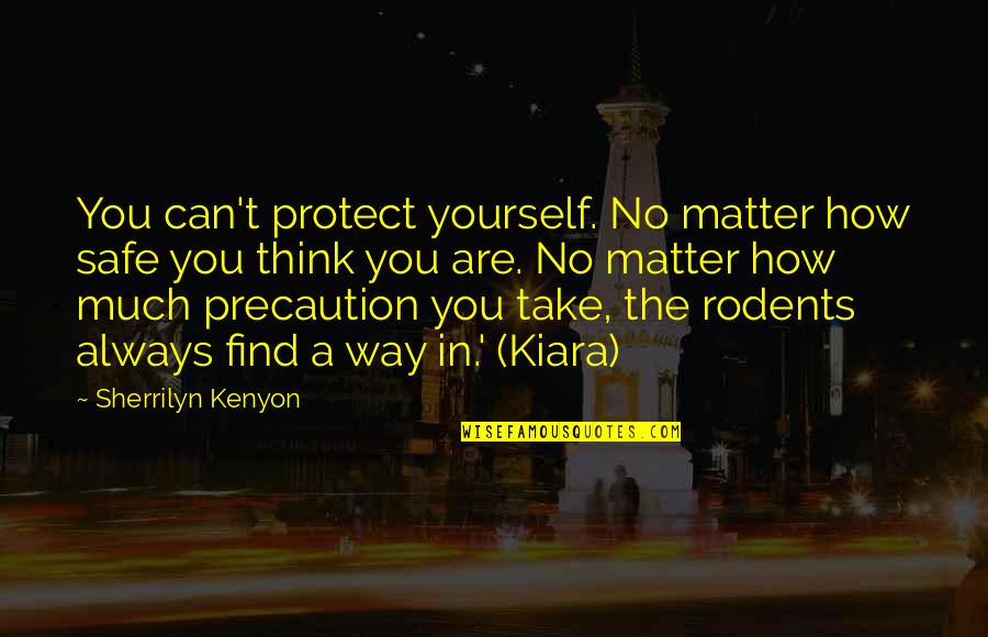 Can't Find My Way Quotes By Sherrilyn Kenyon: You can't protect yourself. No matter how safe