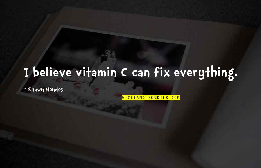 Can't Fix Everything Quotes By Shawn Mendes: I believe vitamin C can fix everything.