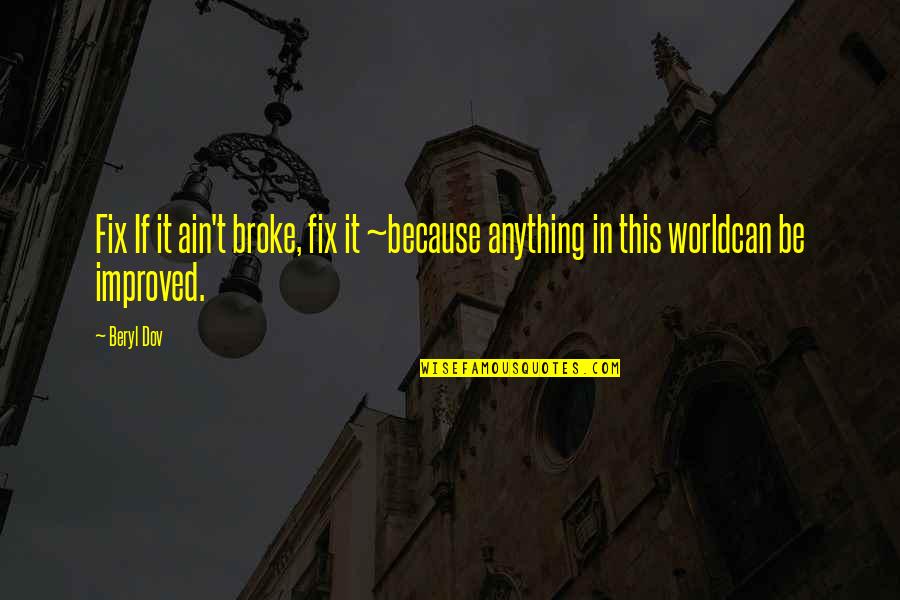 Can't Fix It Quotes By Beryl Dov: Fix If it ain't broke, fix it ~because