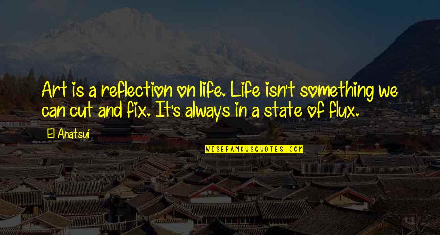 Can't Fix It Quotes By El Anatsui: Art is a reflection on life. Life isn't