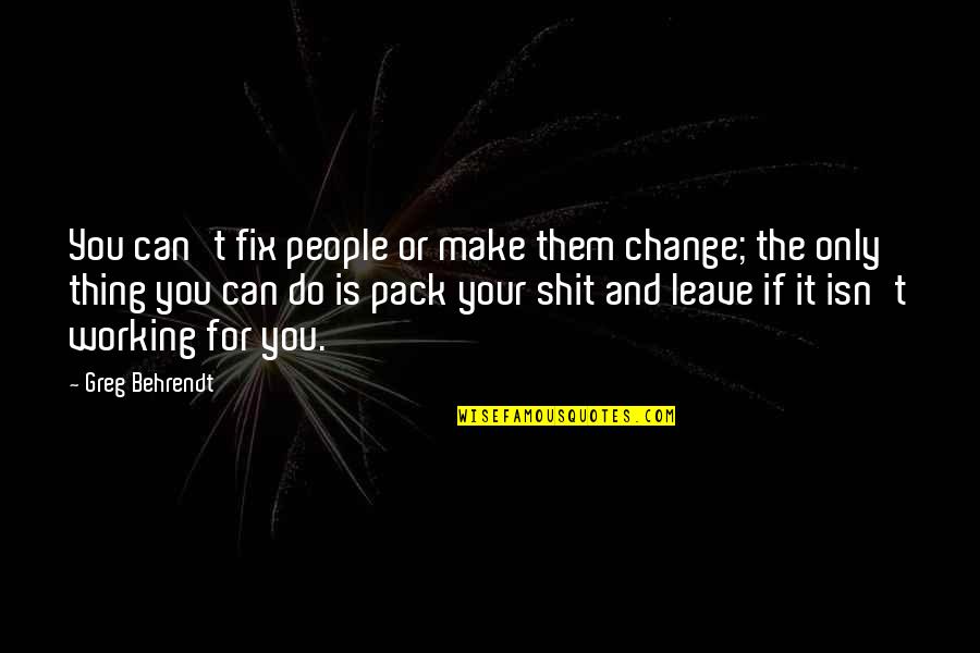 Can't Fix It Quotes By Greg Behrendt: You can't fix people or make them change;