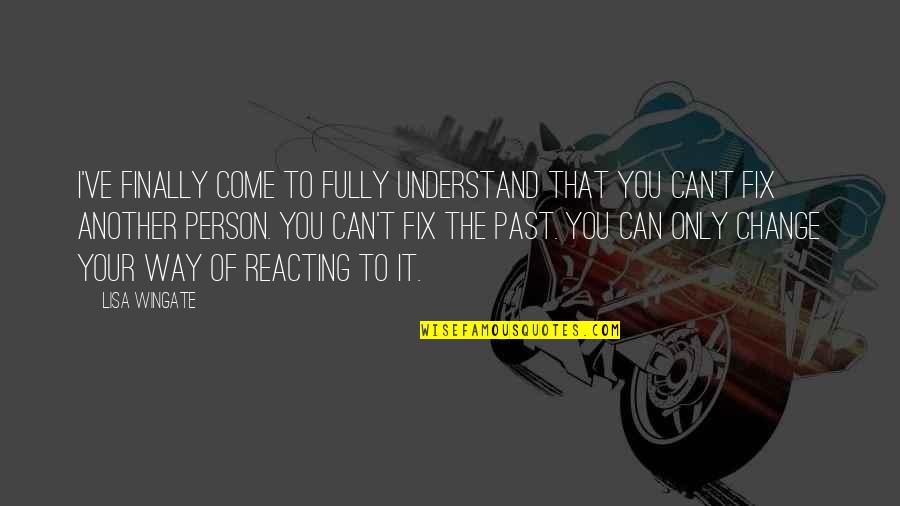 Can't Fix It Quotes By Lisa Wingate: I've finally come to fully understand that you