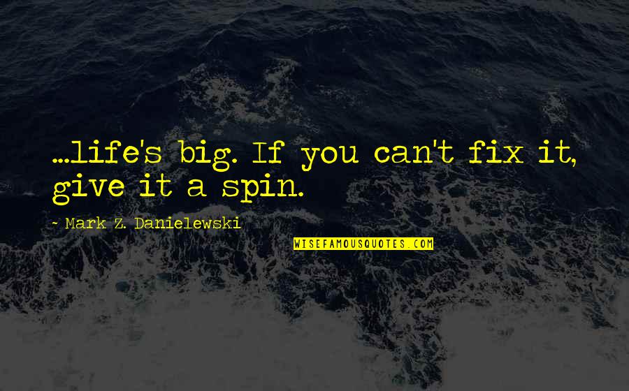 Can't Fix It Quotes By Mark Z. Danielewski: ...life's big. If you can't fix it, give