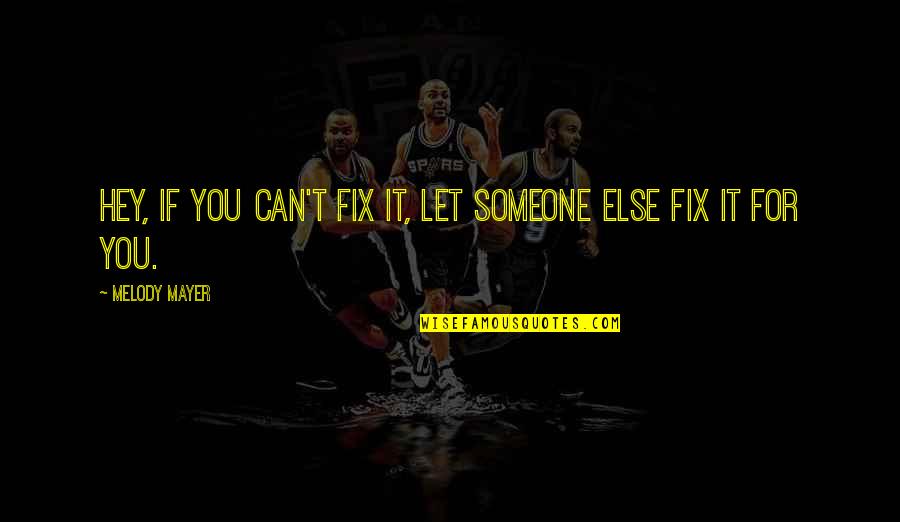 Can't Fix It Quotes By Melody Mayer: Hey, if you can't fix it, let someone