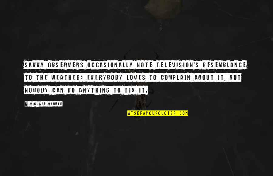 Can't Fix It Quotes By Michael Medved: Savvy observers occasionally note television's resemblance to the