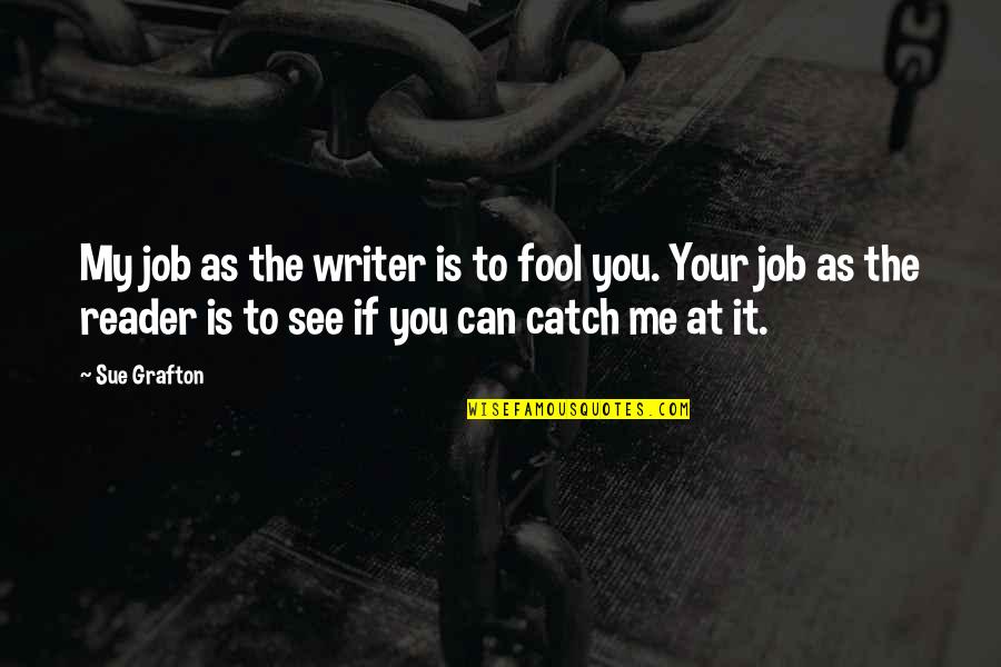 Can't Fool Me Quotes By Sue Grafton: My job as the writer is to fool Can't Fool Me Quotes By Sue Grafton: My job as the writer is to fool