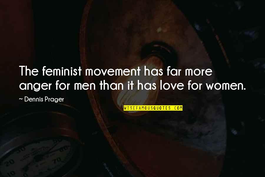Cant Force It Quotes By Dennis Prager: The feminist movement has far more anger for