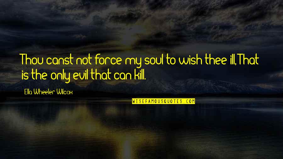 Can't Force Love Quotes By Ella Wheeler Wilcox: Thou canst not force my soul to wish