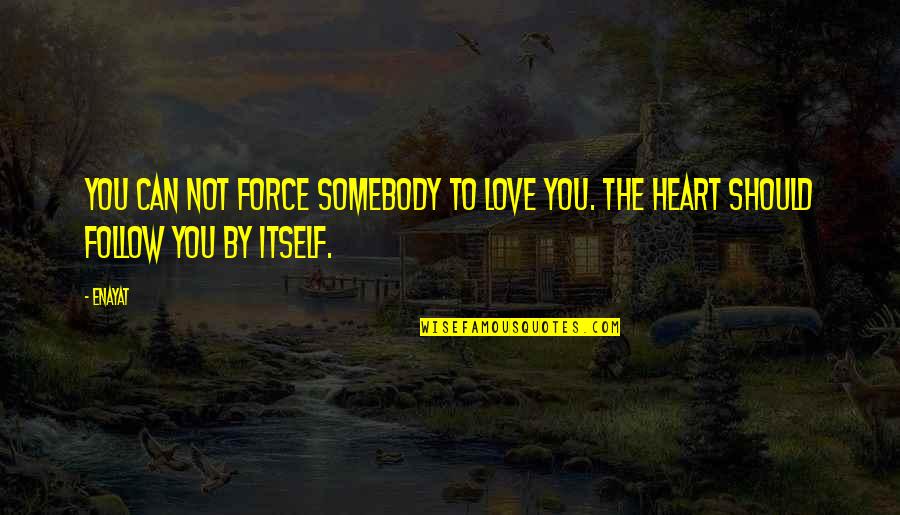 Can't Force Love Quotes By Enayat: You can not force somebody to love you.