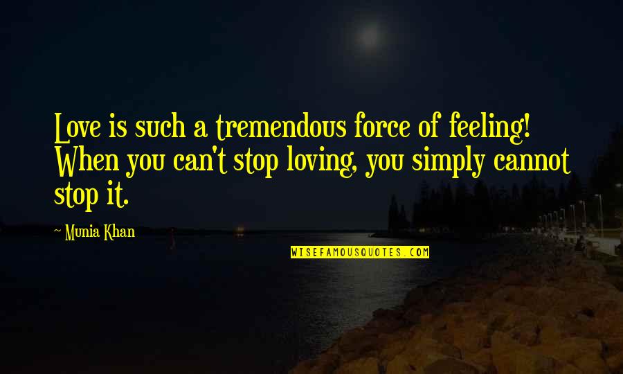 Can't Force Love Quotes By Munia Khan: Love is such a tremendous force of feeling!