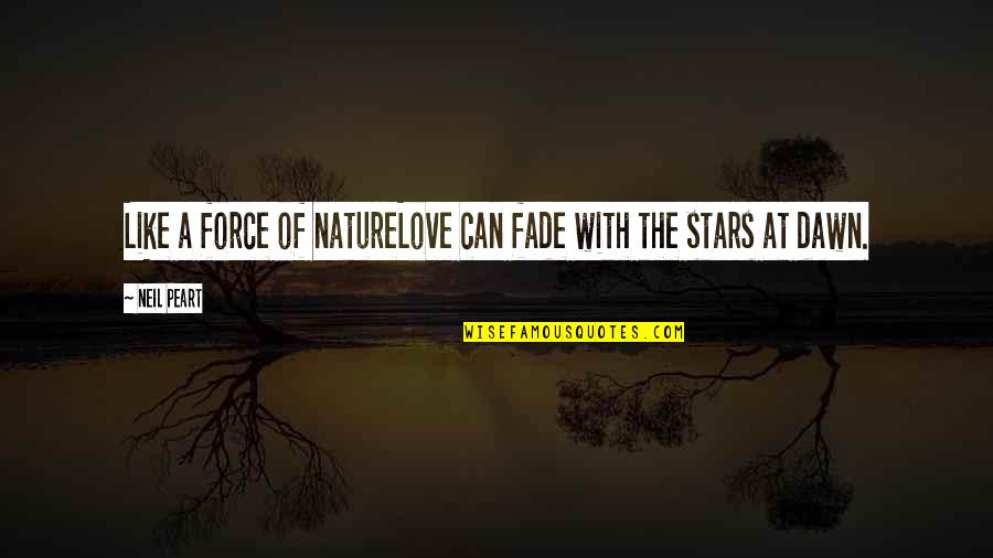 Can't Force Love Quotes By Neil Peart: Like a force of natureLove can fade with