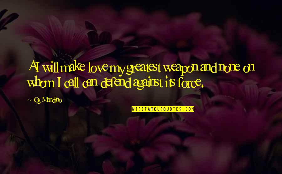 Can't Force Love Quotes By Og Mandino: AI will make love my greatest weapon and