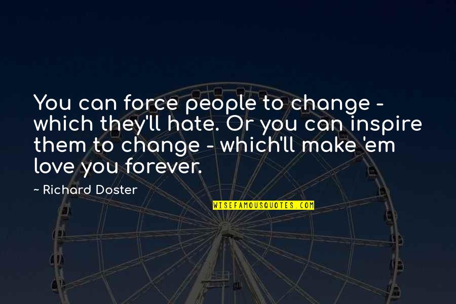 Can't Force Love Quotes By Richard Doster: You can force people to change - which