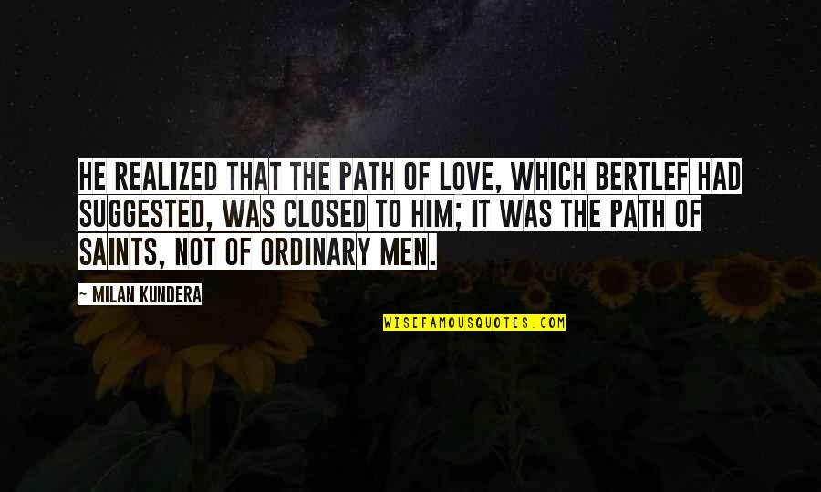 Can't Forget First Love Quotes By Milan Kundera: He realized that the path of love, which