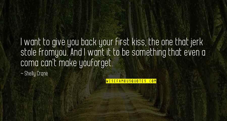 Can't Forget First Love Quotes By Shelly Crane: I want to give you back your first