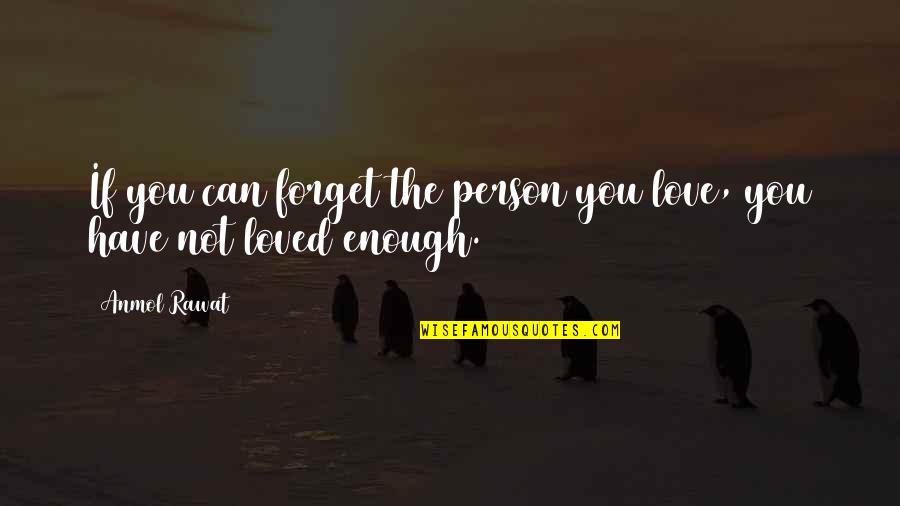 Can't Forget My Love Quotes By Anmol Rawat: If you can forget the person you love,