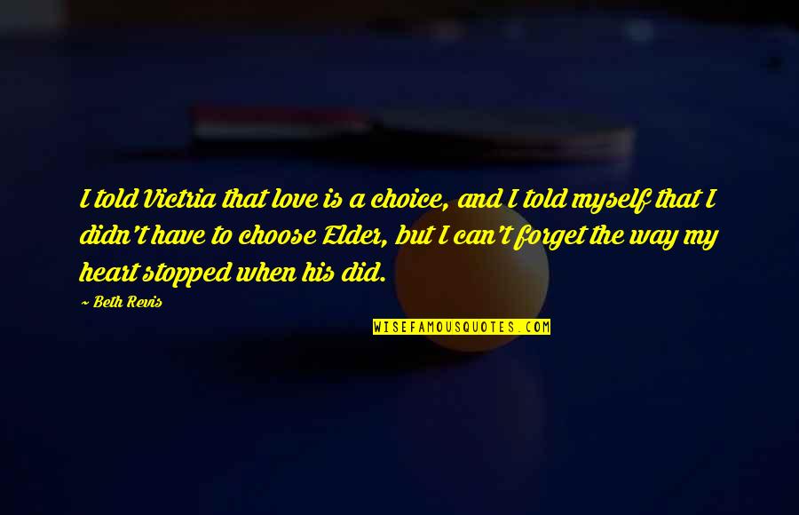 Can't Forget My Love Quotes By Beth Revis: I told Victria that love is a choice,