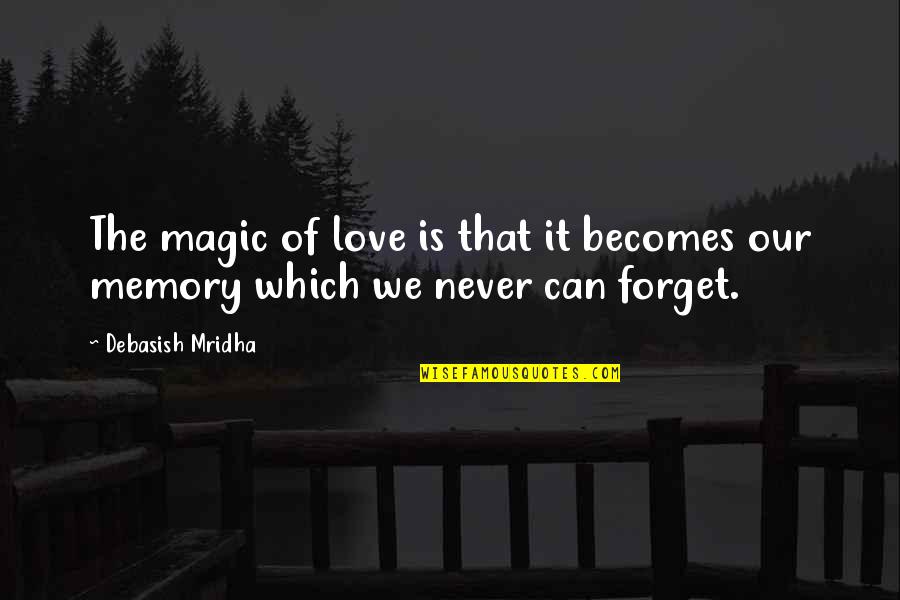 Can't Forget My Love Quotes By Debasish Mridha: The magic of love is that it becomes