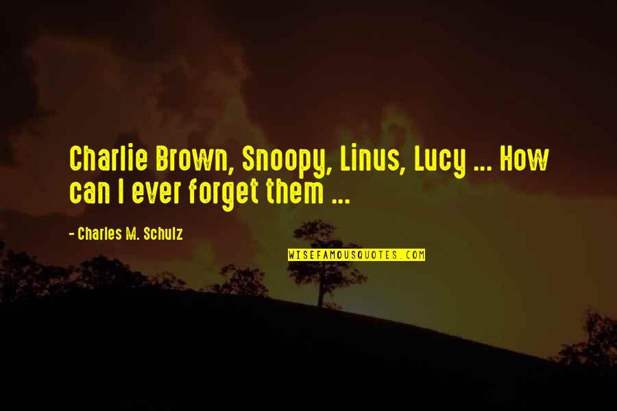 Can't Forget You Ever Quotes By Charles M. Schulz: Charlie Brown, Snoopy, Linus, Lucy ... How can