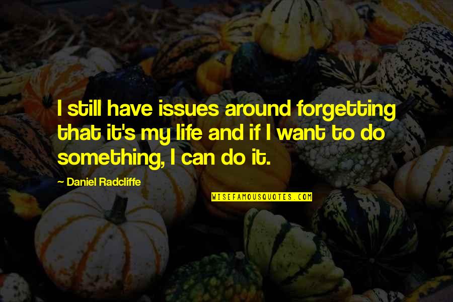 Can't Forget You Ever Quotes By Daniel Radcliffe: I still have issues around forgetting that it's