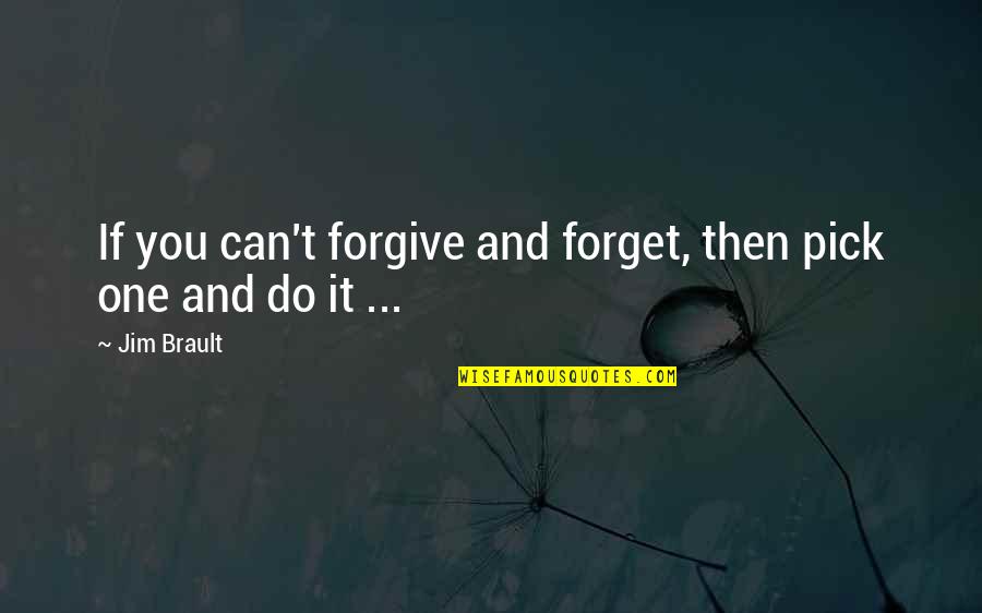 Can't Forget You Ever Quotes By Jim Brault: If you can't forgive and forget, then pick