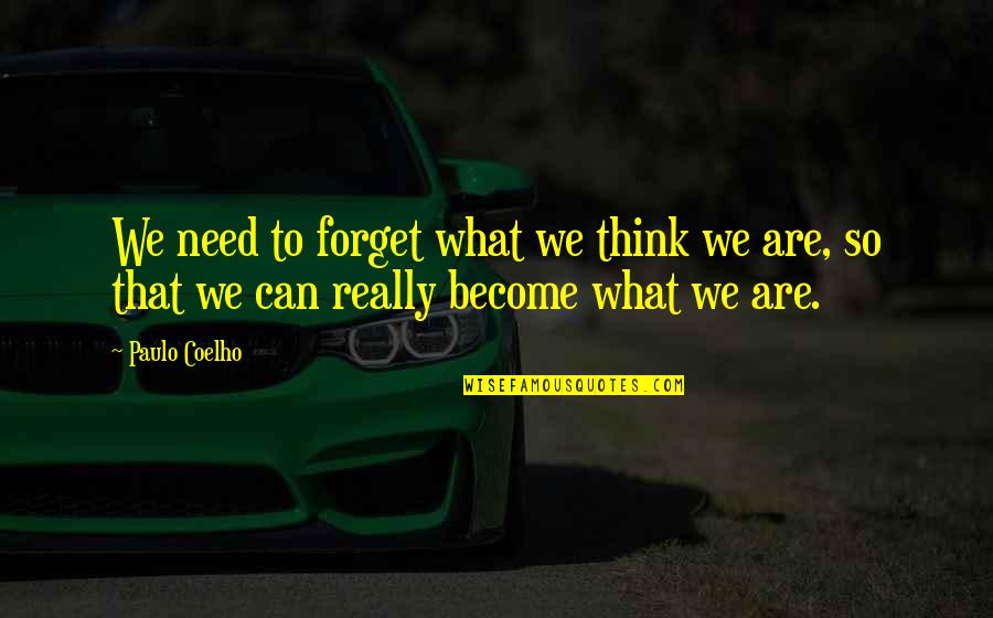 Can't Forget You Ever Quotes By Paulo Coelho: We need to forget what we think we