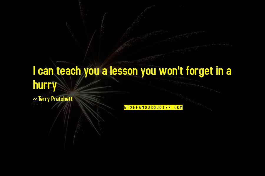 Can't Forget You Ever Quotes By Terry Pratchett: I can teach you a lesson you won't