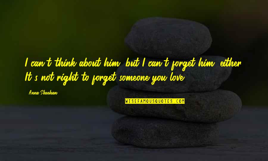 Can't Forget You Love Quotes By Anna Sheehan: I can't think about him, but I can't