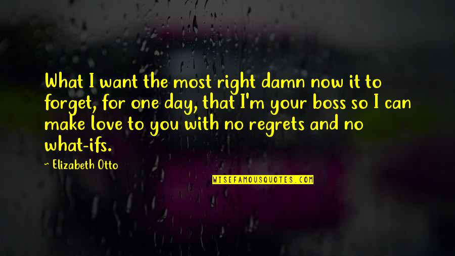 Can't Forget You Love Quotes By Elizabeth Otto: What I want the most right damn now