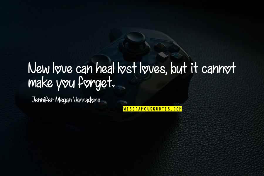 Can't Forget You Love Quotes By Jennifer Megan Varnadore: New love can heal lost loves, but it