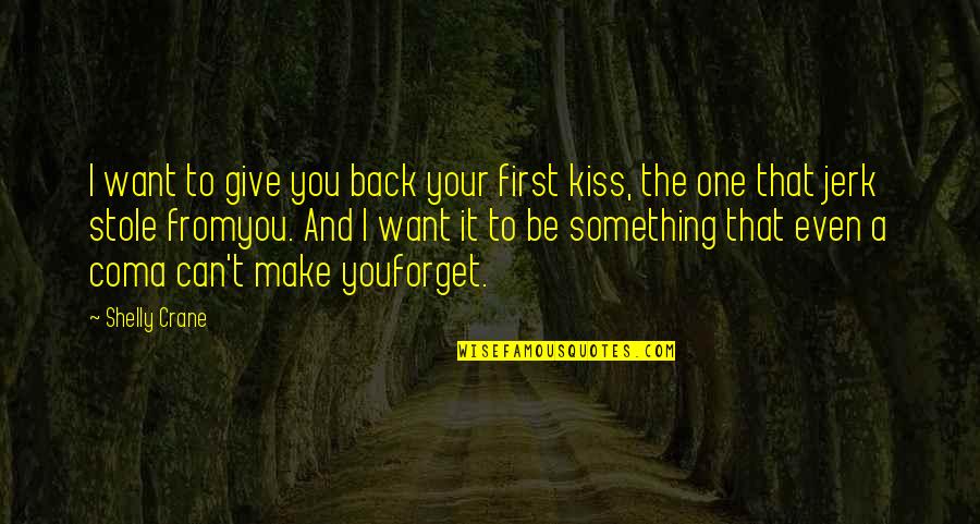 Can't Forget You Love Quotes By Shelly Crane: I want to give you back your first