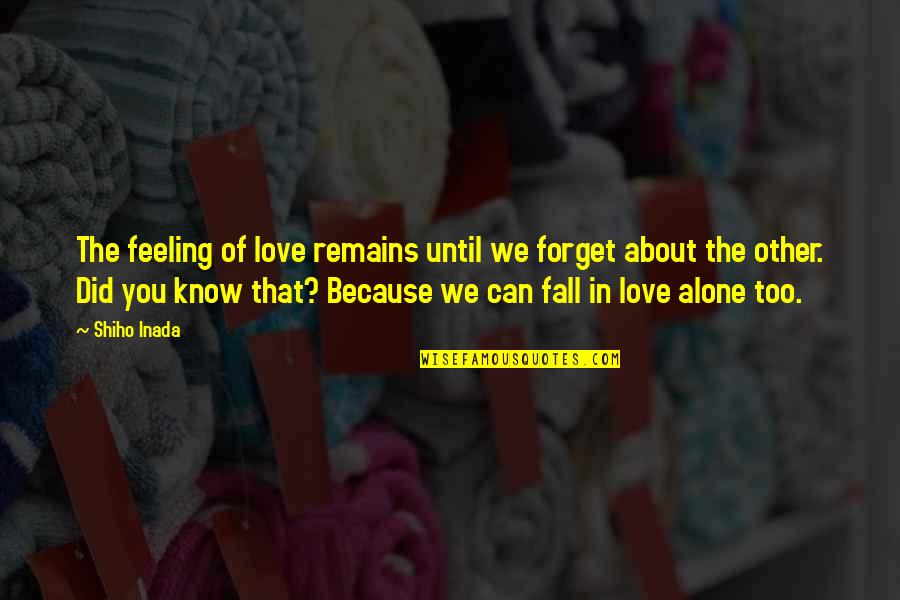 Can't Forget You Love Quotes By Shiho Inada: The feeling of love remains until we forget
