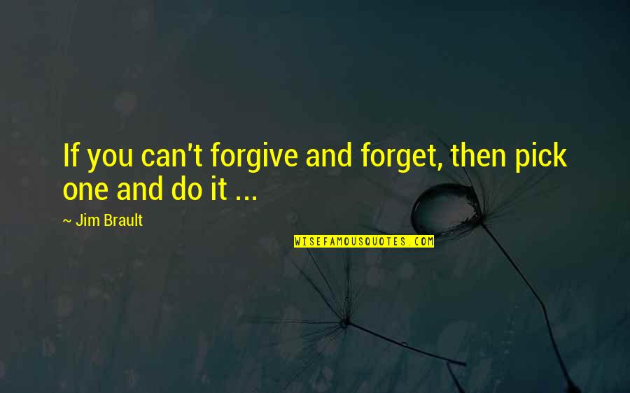 Can't Forget Your Ex Quotes By Jim Brault: If you can't forgive and forget, then pick