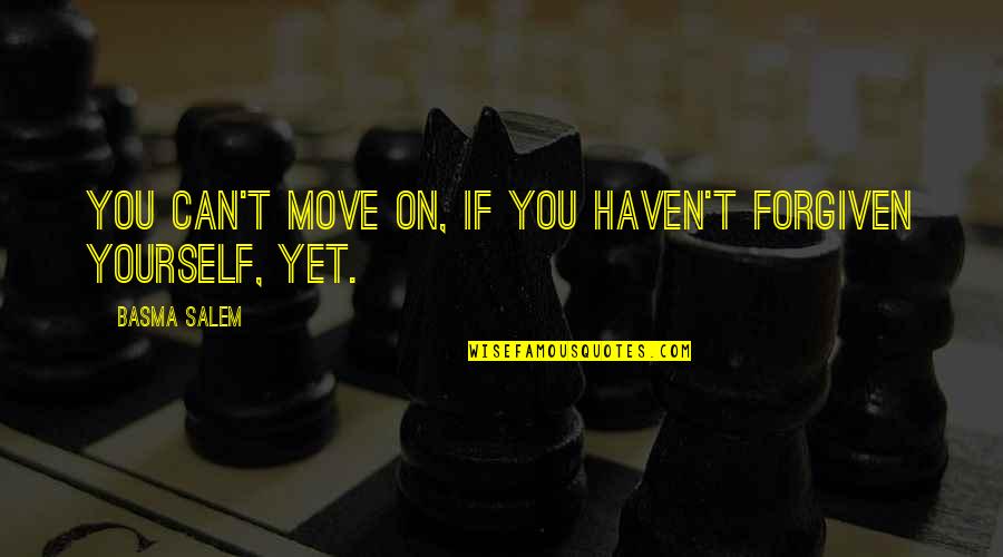 Can't Forgive Quotes By Basma Salem: You can't move on, if you haven't forgiven