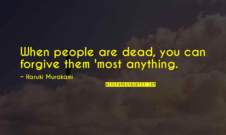 Can't Forgive Quotes By Haruki Murakami: When people are dead, you can forgive them