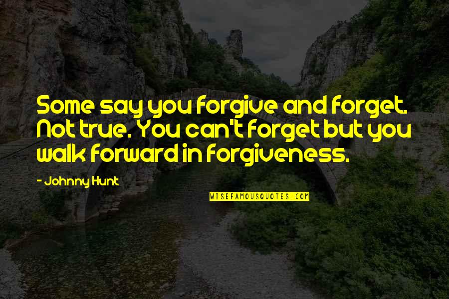 Can't Forgive Quotes By Johnny Hunt: Some say you forgive and forget. Not true.