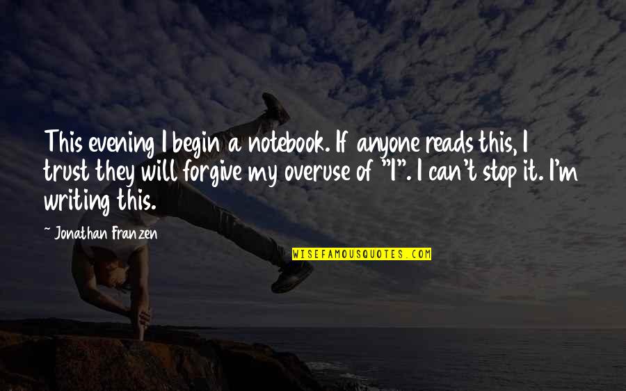 Can't Forgive Quotes By Jonathan Franzen: This evening I begin a notebook. If anyone