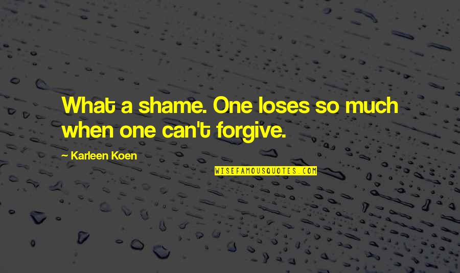 Can't Forgive Quotes By Karleen Koen: What a shame. One loses so much when