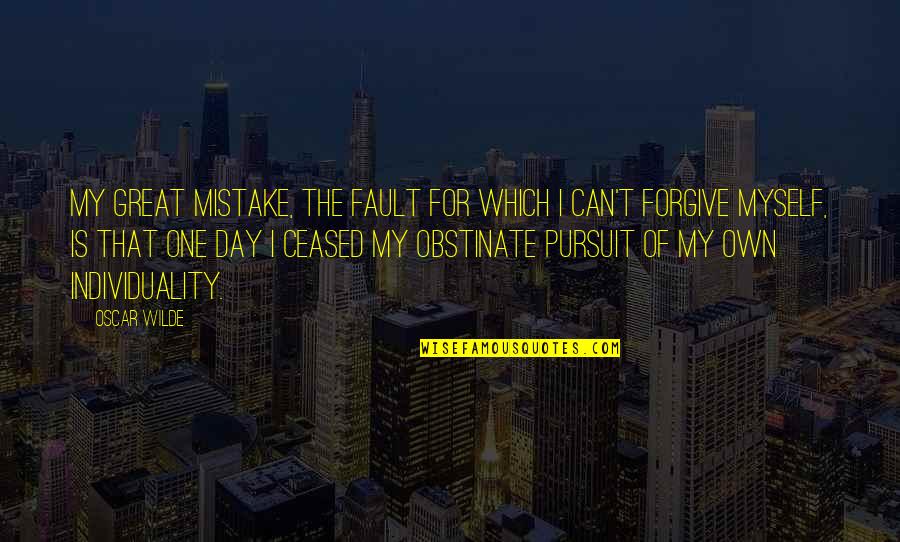 Can't Forgive Quotes By Oscar Wilde: My great mistake, the fault for which I