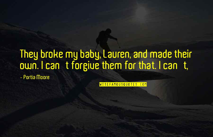 Can't Forgive Quotes By Portia Moore: They broke my baby, Lauren, and made their