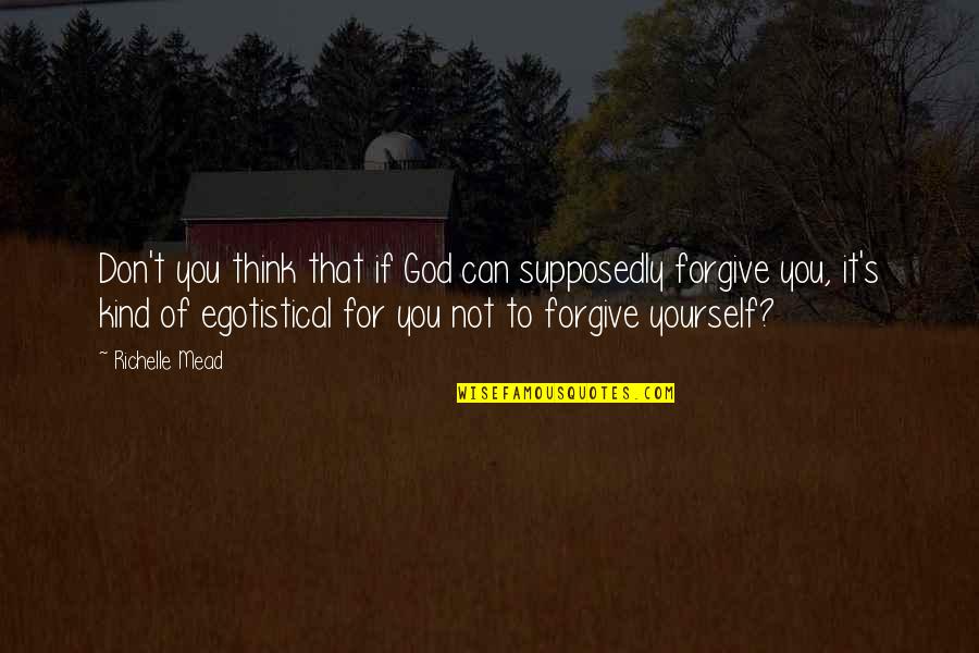 Can't Forgive Quotes By Richelle Mead: Don't you think that if God can supposedly