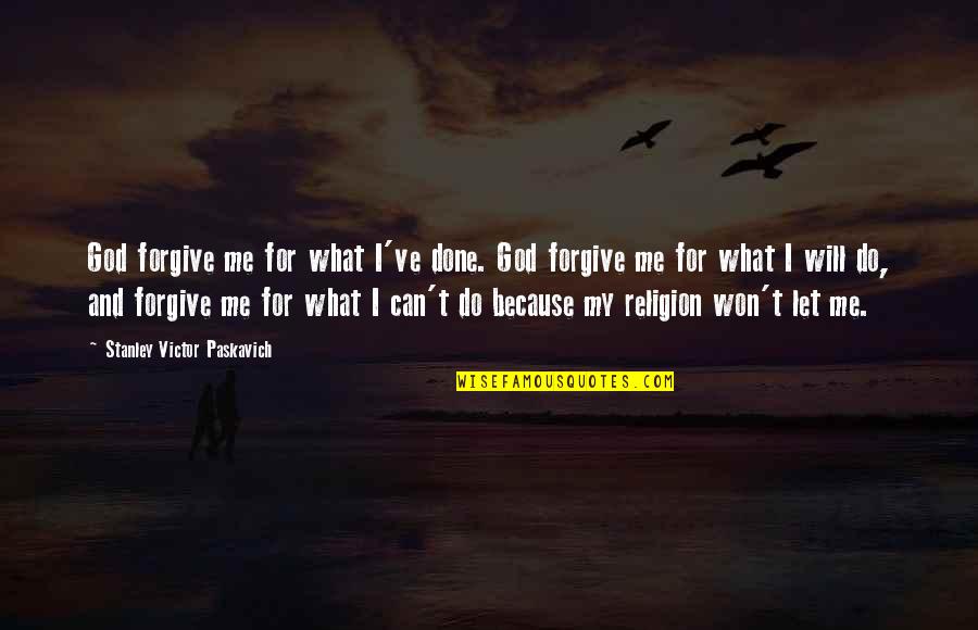 Can't Forgive Quotes By Stanley Victor Paskavich: God forgive me for what I've done. God