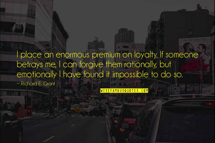 Can't Forgive Someone Quotes By Richard E. Grant: I place an enormous premium on loyalty. If