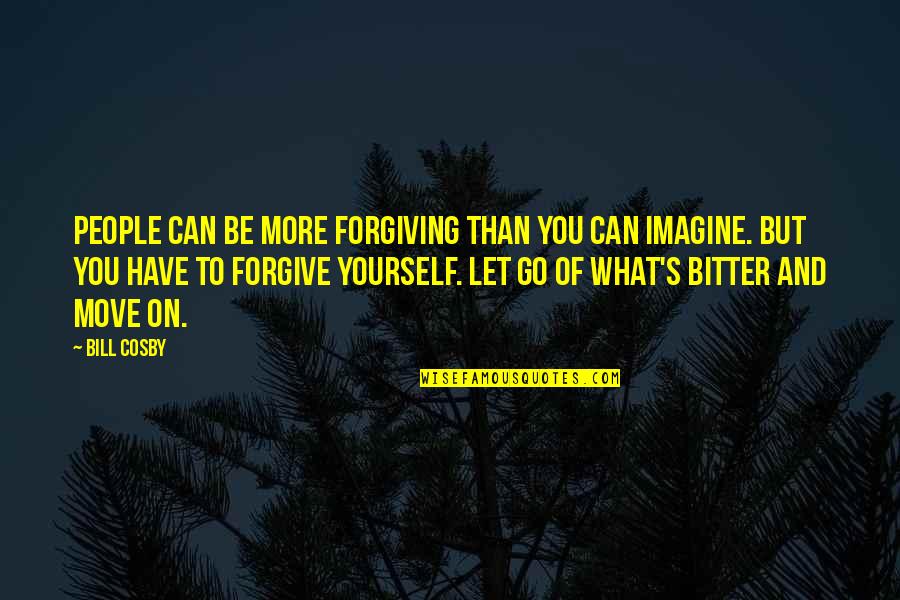 Can't Forgive Yourself Quotes By Bill Cosby: People can be more forgiving than you can