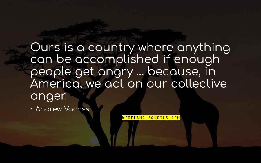 Can't Get Angry Quotes By Andrew Vachss: Ours is a country where anything can be