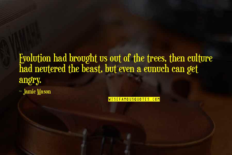 Can't Get Angry Quotes By Jamie Mason: Evolution had brought us out of the trees,