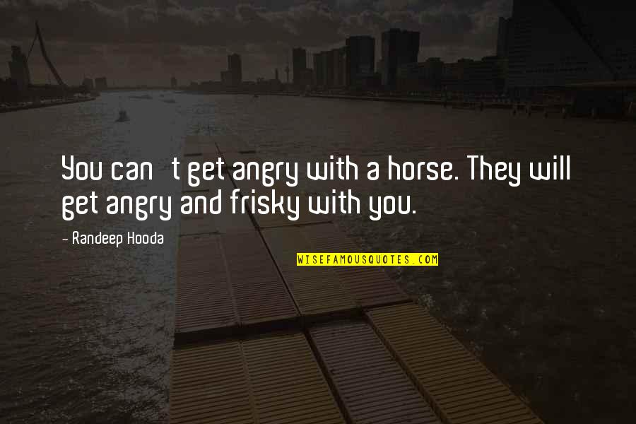 Can't Get Angry Quotes By Randeep Hooda: You can't get angry with a horse. They