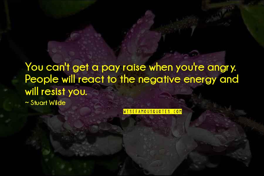 Can't Get Angry Quotes By Stuart Wilde: You can't get a pay raise when you're