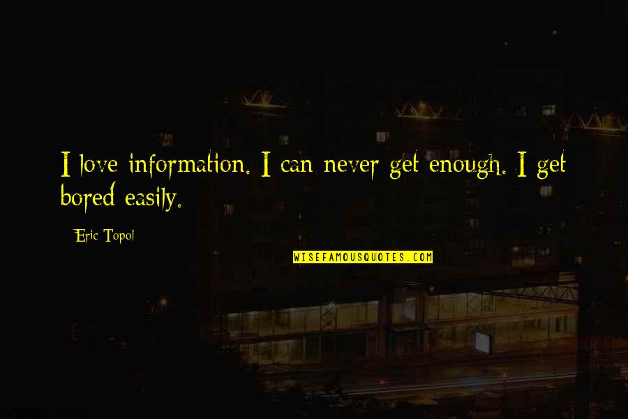 Can't Get Enough Love Quotes By Eric Topol: I love information. I can never get enough.